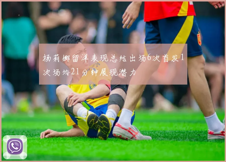 杨莉娜留洋表现总结出场6次首发1次场均21分钟展现潜力